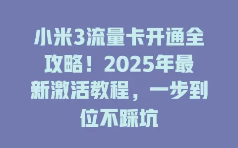 小米3流量卡开通全攻略！2025年最新激活教程，一步到位不踩坑