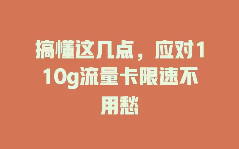 搞懂这几点，应对110g流量卡限速不用愁