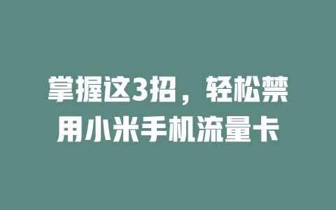 掌握这3招，轻松禁用小米手机流量卡