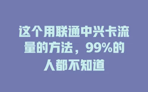 这个用联通中兴卡流量的方法，99%的人都不知道