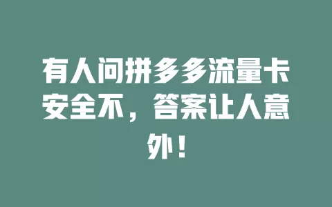 有人问拼多多流量卡安全不，答案让人意外！