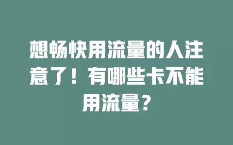 想畅快用流量的人注意了！有哪些卡不能用流量？