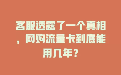客服透露了一个真相,网购流量卡到底能用几年?