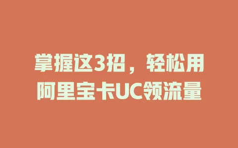 掌握这3招，轻松用阿里宝卡UC领流量