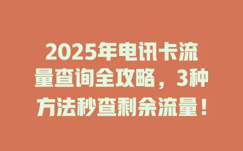 2025年电讯卡流量查询全攻略，3种方法秒查剩余流量！
