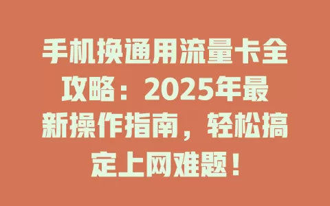 手机换通用流量卡全攻略：2025年最新操作指南，轻松搞定上网难题！