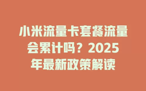 小米流量卡套餐流量会累计吗？2025年最新政策解读