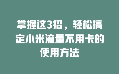 掌握这3招，轻松搞定小米流量不用卡的使用方法