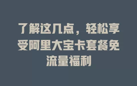 了解这几点，轻松享受阿里大宝卡套餐免流量福利