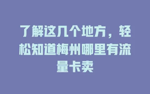 了解这几个地方，轻松知道梅州哪里有流量卡卖