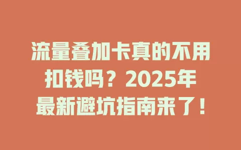 流量叠加卡真的不用扣钱吗？2025年最新避坑指南来了！