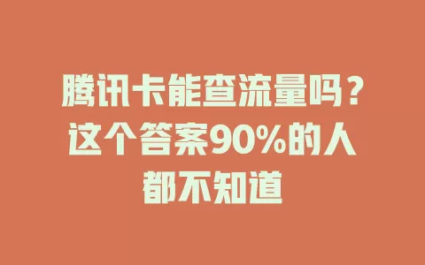 腾讯卡能查流量吗？这个答案90%的人都不知道