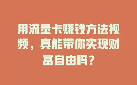 用流量卡赚钱方法视频，真能带你实现财富自由吗？