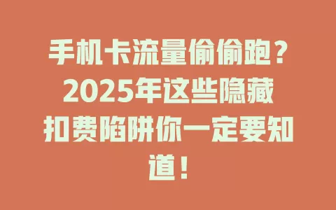 手机卡流量偷偷跑？2025年这些隐藏扣费陷阱你一定要知道！