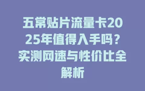 五常贴片流量卡2025年值得入手吗？实测网速与性价比全解析