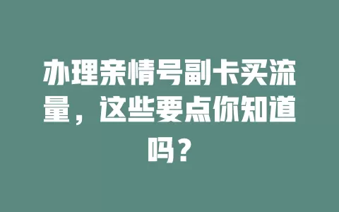 办理亲情号副卡买流量，这些要点你知道吗？