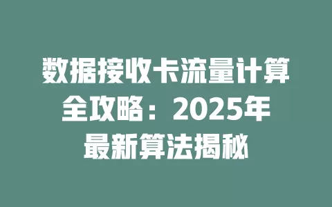 数据接收卡流量计算全攻略：2025年最新算法揭秘