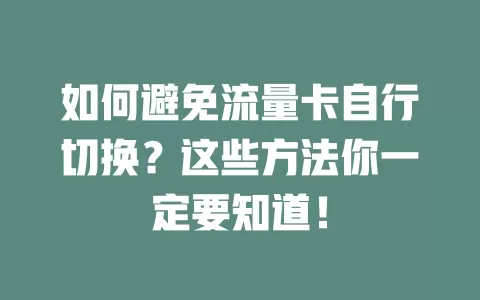 如何避免流量卡自行切换？这些方法你一定要知道！