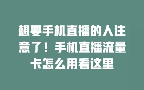 想要手机直播的人注意了！手机直播流量卡怎么用看这里