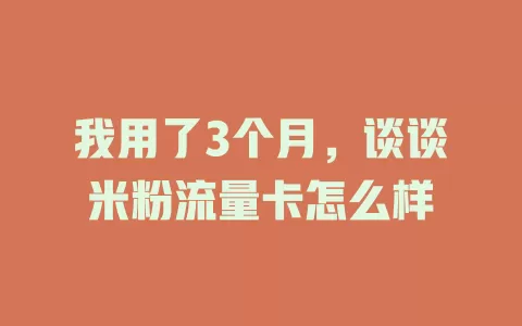 我用了3个月，谈谈米粉流量卡怎么样