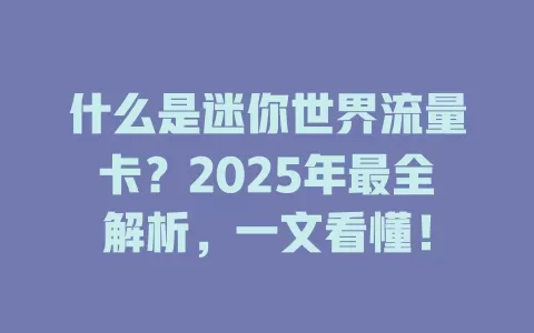 什么是迷你世界流量卡？2025年最全解析，一文看懂！