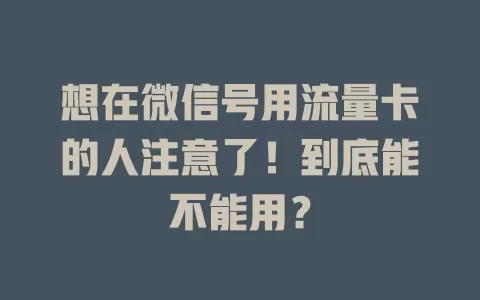 想在微信号用流量卡的人注意了！到底能不能用？