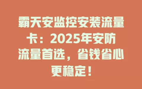 霸天安监控安装流量卡：2025年安防流量首选，省钱省心更稳定！