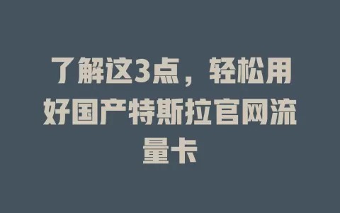 了解这3点，轻松用好国产特斯拉官网流量卡