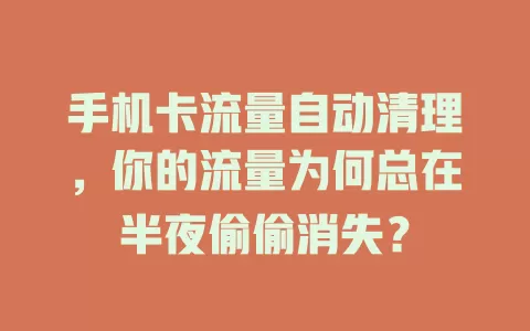 手机卡流量自动清理，你的流量为何总在半夜偷偷消失？