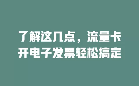 了解这几点，流量卡开电子发票轻松搞定