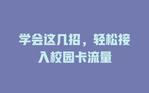 学会这几招，轻松接入校园卡流量