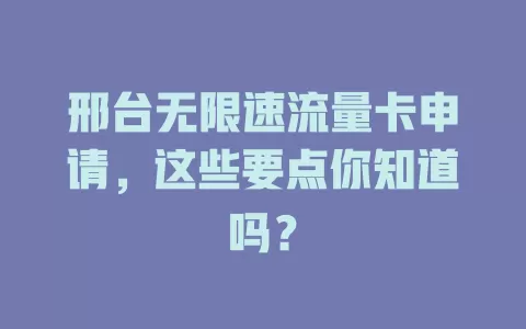 邢台无限速流量卡申请，这些要点你知道吗？