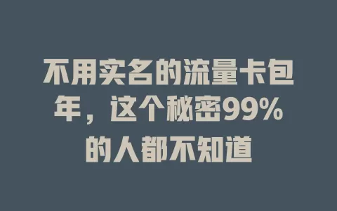 不用实名的流量卡包年，这个秘密99%的人都不知道