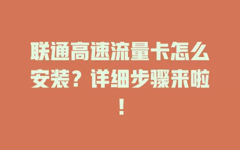 联通高速流量卡怎么安装？详细步骤来啦！