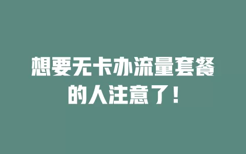 想要无卡办流量套餐的人注意了！