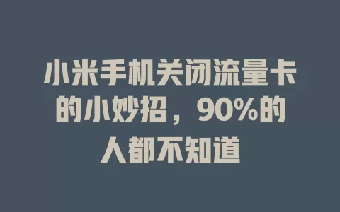 小米手机关闭流量卡的小妙招，90%的人都不知道