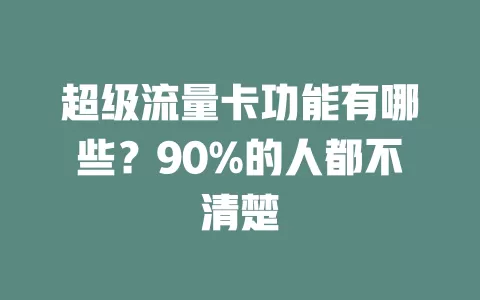 超级流量卡功能有哪些？90%的人都不清楚