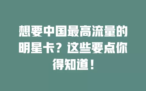 想要中国最高流量的明星卡？这些要点你得知道！