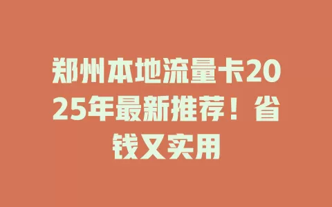 郑州本地流量卡2025年最新推荐！省钱又实用