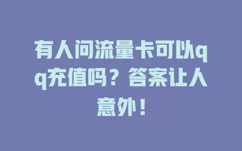 有人问流量卡可以qq充值吗？答案让人意外！