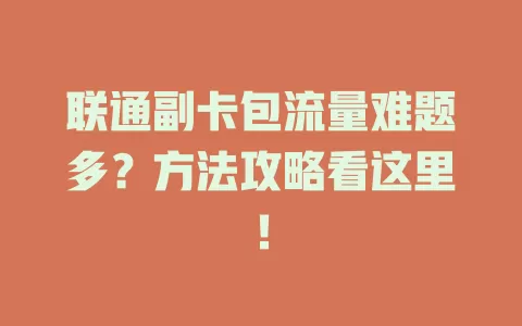 联通副卡包流量难题多？方法攻略看这里！