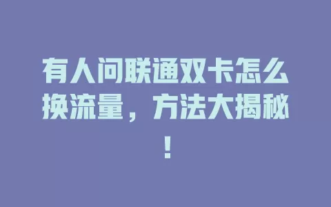 有人问联通双卡怎么换流量，方法大揭秘！