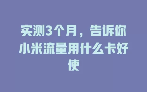 实测3个月，告诉你小米流量用什么卡好使