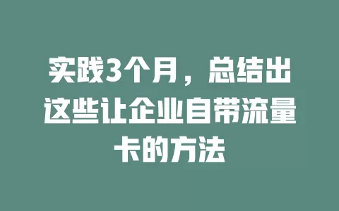 实践3个月，总结出这些让企业自带流量卡的方法