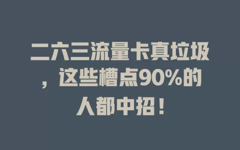 二六三流量卡真垃圾，这些槽点90%的人都中招！