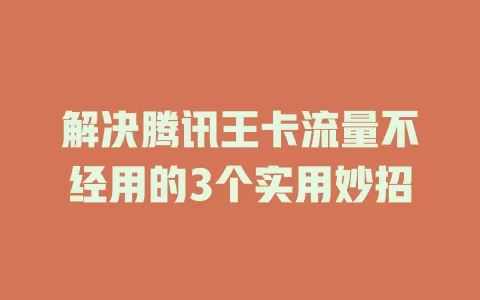 解决腾讯王卡流量不经用的3个实用妙招