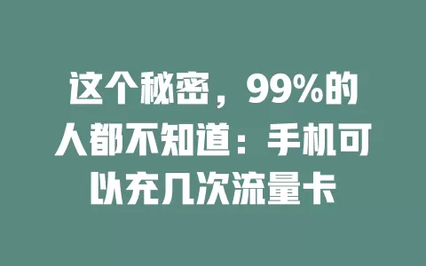 这个秘密，99%的人都不知道：手机可以充几次流量卡