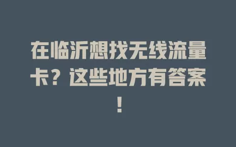 在临沂想找无线流量卡？这些地方有答案！