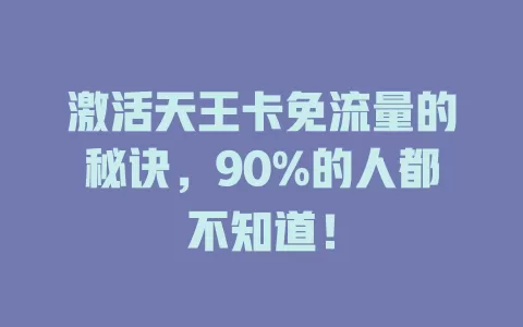 激活天王卡免流量的秘诀，90%的人都不知道！