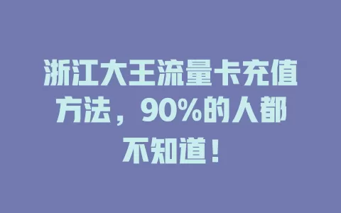 浙江大王流量卡充值方法，90%的人都不知道！